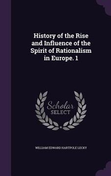 portada History of the Rise and Influence of the Spirit of Rationalism in Europe. 1 (en Inglés)