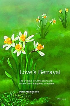 portada Love's Betrayal: The Decline of Catholicism and Rise of new Religions in Ireland (en Inglés)