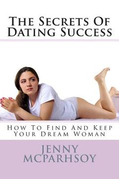 portada The Secrets Of Dating Success - How To Find And Keep Your Dream Woman (en Inglés)