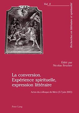 portada La Conversion. Expérience Spirituelle, Expression Littéraire: Actes Du Colloque de Metz (5-7 Juin 2003) (en Francés)