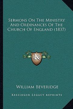 portada sermons on the ministry and ordinances of the church of englsermons on the ministry and ordinances of the church of england (1837) and (1837) (en Inglés)