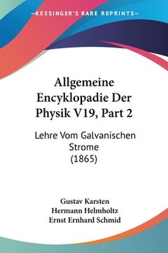 portada Allgemeine Encyklopadie Der Physik V19, Part 2: Lehre Vom Galvanischen Strome (1865) (en Alemán)