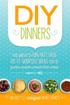 portada DIY Dinners: Help yourself to fun, fast, easy, do-it-yourself ideas that let guests custom create their meal.