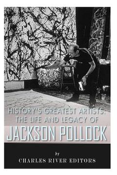 portada History's Greatest Artists: The Life and Legacy of Jackson Pollock