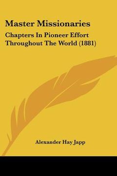 portada master missionaries: chapters in pioneer effort throughout the world (1881) (in English)
