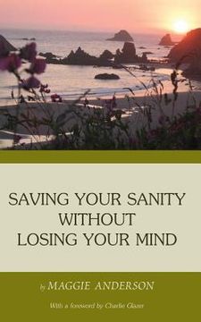 portada Saving Your Sanity Without Losing Your Mind: One Woman's Practical Guide To Butting Heads With The Universe