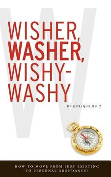 portada wisher, washer, wishy-washy: how to move from just existing to personal abundance! (en Inglés)