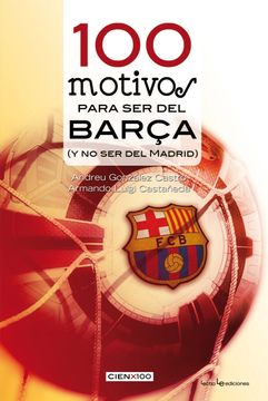 portada 100 Motivos Para ser del Barça: ( y no ser del Madrid) (in Spanish)