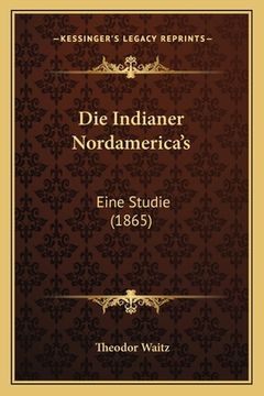portada Die Indianer Nordamerica's: Eine Studie (1865) (en Alemán)