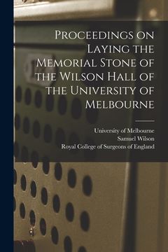 portada Proceedings on Laying the Memorial Stone of the Wilson Hall of the University of Melbourne (en Inglés)