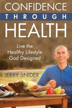 portada Confidence Through Health: Live the Healthy Lifestyle God Designed (en Inglés)