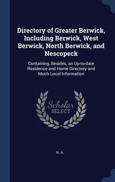 portada Directory of Greater Berwick, Including Berwick, West Berwick, North Berwick, and Nescopeck: Containing, Besides, an Up-to-date Residence and Home Dir (en Inglés)