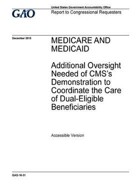 portada Medicare and Medicaid, additional oversight needed of CMS's demonstration to coordinate the care of dual-eligible beneficiaries: report to congression (en Inglés)