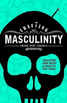 portada Crafting Masculinity: Qualities Men Want & How to Get Them