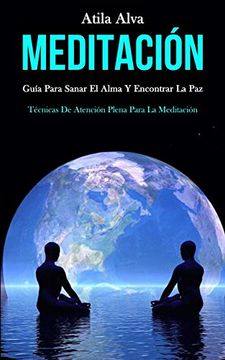 portada Meditación: Guía Para Sanar el Alma y Encontrar la paz (Técnicas de Atención Plena Para la Meditación) (in Spanish)