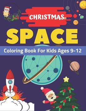 portada Christmas Space Coloring Book For Kids Ages 9-12: Holiday Edition> Explore, Learn and Grow, 50 Christmas Space Coloring Pages for Kids with Christmas (en Inglés)