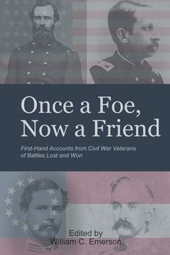 portada "Once a Foe, Now a Friend": First-Hand Accounts from Civil War Veterans of Battles Lost & Won (en Inglés)