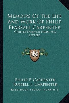 portada memoirs of the life and work of philip pearsall carpenter: chiefly derived from his letters (in English)
