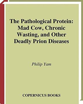 the pathological protein,mad cow, chronic wasting, and other deadly prion diseases