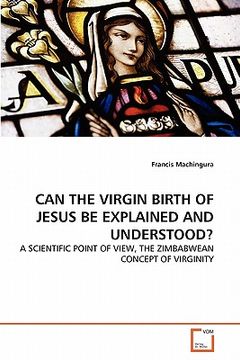 portada can the virgin birth of jesus be explained and understood? (en Inglés)