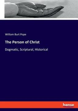 portada The Person of Christ: Dogmatic, Scriptural, Historical (en Inglés)