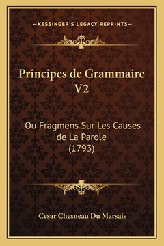portada Principes de Grammaire V2: Ou Fragmens Sur Les Causes de La Parole (1793) (en Francés)