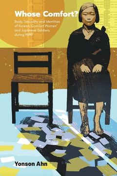portada Whose Comfort?: Body, Sexuality and Identity of Korean 'Comfort Women' and Japanese Soldiers During WWII 