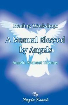 portada Healing Workshop: A Manual Blessed by Angels: Angelic Request Therapy (en Inglés)