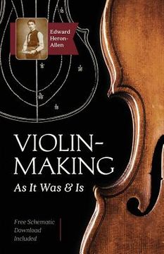 portada Violin-Making: As It Was and Is: Being a Historical, Theoretical, and Practical Treatise on the Science and Art of Violin-Making for (en Inglés)