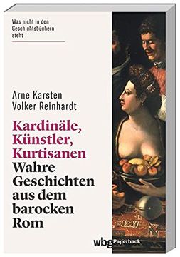 portada Kardinäle, Künstler, Kurtisanen: Wahre Geschichten aus dem Barocken Rom. Arne Karsten, Volker Reinhardt (en Alemán)