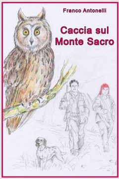 portada Caccia Sul Monte Sacro: Guerra Tra Un Uomo Cacciatore E Una Donna Animalista E Anticaccia (en Italiano)
