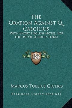 portada the oration against q. caecilius: with short english notes, for the use of schools (1866) (en Inglés)
