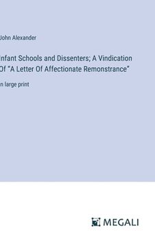 portada Infant Schools and Dissenters; A Vindication Of "A Letter Of Affectionate Remonstrance": in large print (en Inglés)
