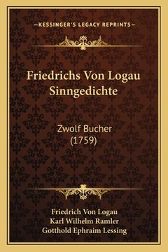 portada Friedrichs Von Logau Sinngedichte: Zwolf Bucher (1759) (en Alemán)