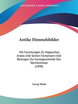 portada Antike Himmelsbilder: Mit Forschungen Zu Hipparchos, Aratos Und Seinen Fortsetzern Und Beitragen Zur Kunstgeschichte Des Sternhimmels (1898) (en Alemán)