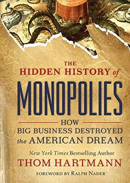 portada The Hidden History of Monopolies: How big Business Destroyed the American Dream