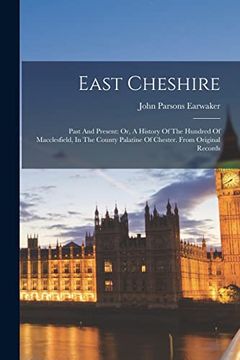 portada East Cheshire: Past and Present: Or, a History of the Hundred of Macclesfield, in the County Palatine of Chester. From Original Records