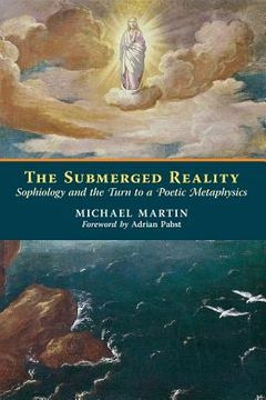 portada The Submerged Reality: Sophiology and the Turn to a Poetic Metaphysics (en Inglés)