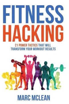 portada Fitness Hacking: 21 Power Tactics That Will Transform Your Workout Results (en Inglés)