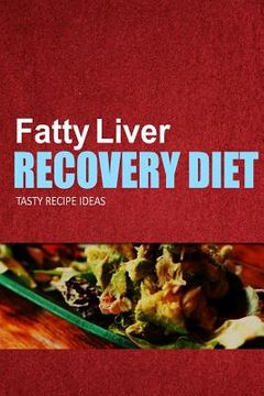 portada Fatty Liver Recovery Diet - Tasty Recipe Ideas: Healthy and Delicious Recipes for Liver Detox and Fatty Liver Recovery (en Inglés)