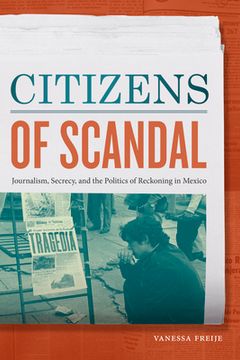 portada Citizens of Scandal: Journalism, Secrecy, and the Politics of Reckoning in Mexico (en Inglés)