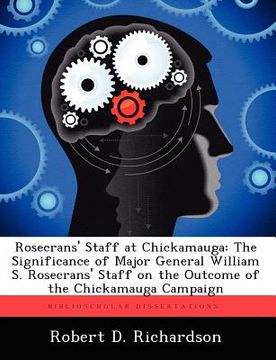 portada rosecrans' staff at chickamauga: the significance of major general william s. rosecrans' staff on the outcome of the chickamauga campaign