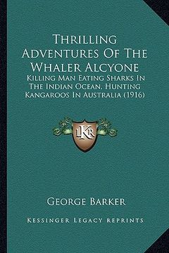 portada thrilling adventures of the whaler alcyone: killing man eating sharks in the indian ocean, hunting kangaroos in australia (1916) (en Inglés)