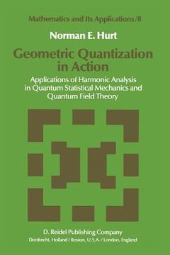 portada Geometric Quantization in Action: Applications of Harmonic Analysis in Quantum Statistical Mechanics and Quantum Field Theory (en Inglés)