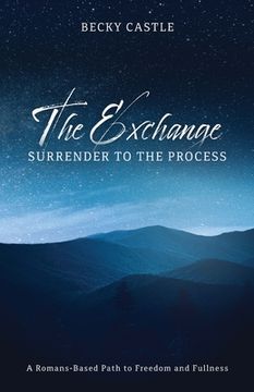 portada The Exchange: Surrender to the Process: A Romans-Based Path to Freedom and Fullness (en Inglés)