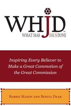 portada Whjd What Has Jesus Done: Inspiring Every Believer to Make a Great Commotion of the Great Commission (in English)