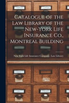 portada Catalogue of the Law Library of the New-York Life Insurance Co., Montreal Building [microform] (en Inglés)