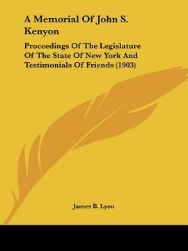 portada a memorial of john s. kenyon: proceedings of the legislature of the state of new york and testimonials of friends (1903) (en Inglés)