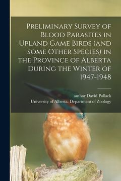 portada Preliminary Survey of Blood Parasites in Upland Game Birds (and Some Other Species) in the Province of Alberta During the Winter of 1947-1948 (en Inglés)