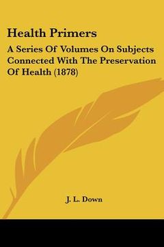 portada health primers: a series of volumes on subjects connected with the preservation of health (1878) (en Inglés)